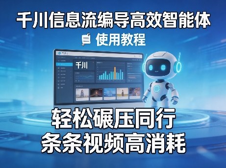 千川信息流编导高效智能体+使用教程，轻松碾压同行，实现条条视频高消耗-悦享网