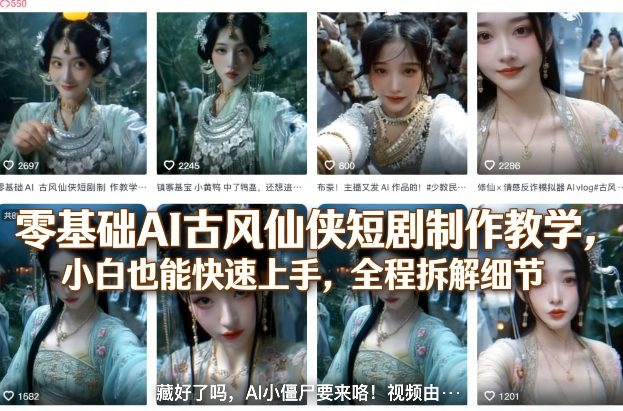 零基础AI古风仙侠短剧制作教学，小白也能快速上手，全程拆解细节-悦享网