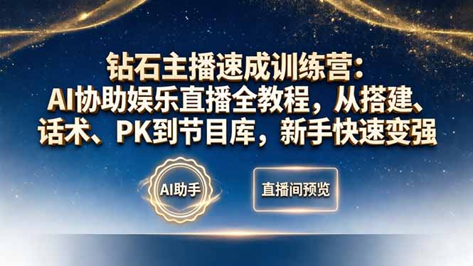 钻石主播速成训练营：AI协助娱乐直播全教程，从搭建、话术、PK到节目库，新手快速变强-悦享网