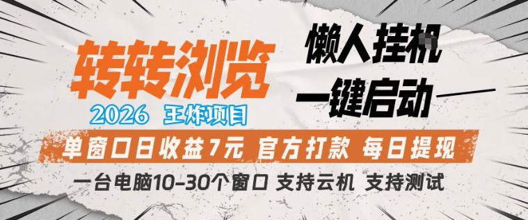 转转浏览2026，王炸项目，懒人挂G一键启动，单窗口日收益7米，一台电脑10-30个窗口，支持云机【揭秘】-悦享网