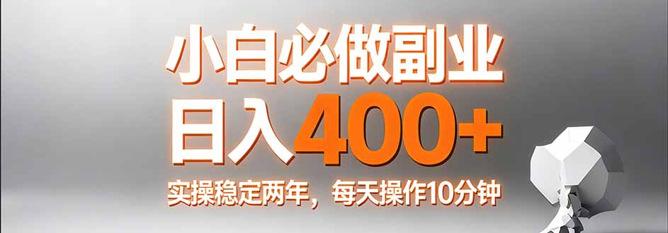 小白必做副业日入400+，真实实操稳定两年，每天操作10分钟-悦享网