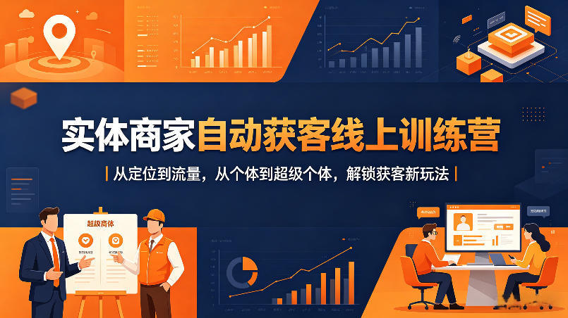 实体商家自动获客线上训练营｜从定位到流量，从个体到超级个体，解锁获客新玩法-悦享网