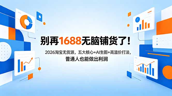 别再1688无脑铺货了！2026淘宝无货源，五大核心+AI生图+高溢价打法，普通人也能做出利润-悦享网