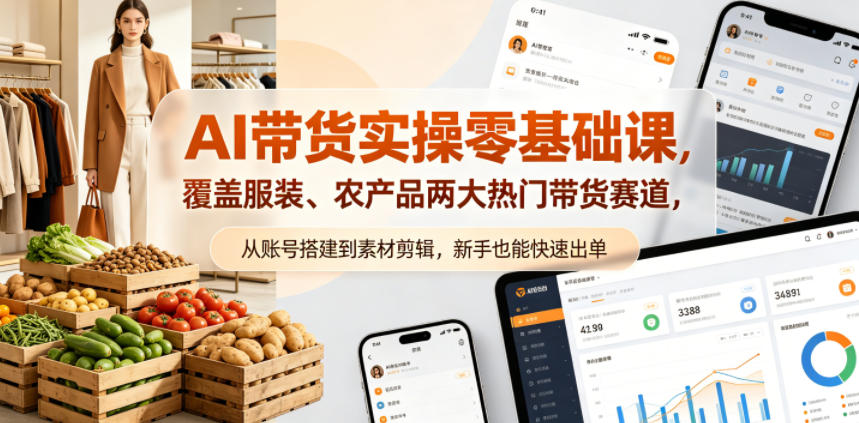 AI带货实操零基础课，覆盖服装、农产品两大热门带货赛道，从账号搭建到素材剪辑，新手也能快速出单-悦享网