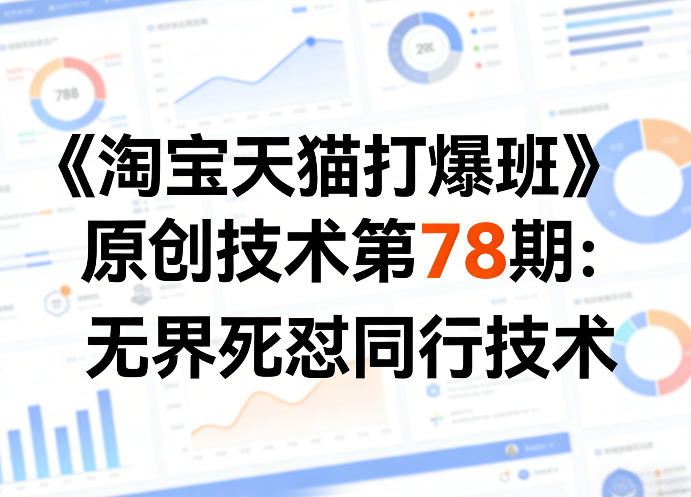 《淘宝天猫打爆班》原创技术第78期：无界死怼同行技术-悦享网