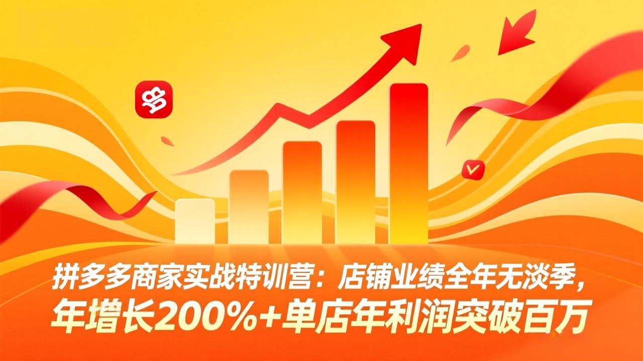 拼多多商家实战特训营：店铺业绩全年无淡季，年增长200%+单店年利润突破百万(26年4月10日更新-悦享网