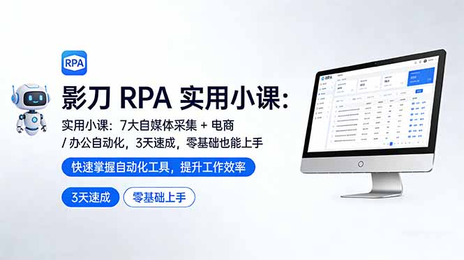 影刀 RPA 实用小课：7 大自媒体采集 + 电商 / 办公自动化，3 天速成，零基础也能上手-悦享网