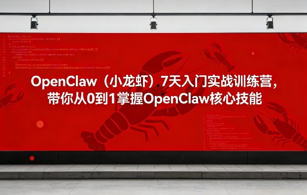 OpenClaw(小龙虾)7天入门实战训练营，带你从0到1掌握OpenClaw核心技能-悦享网