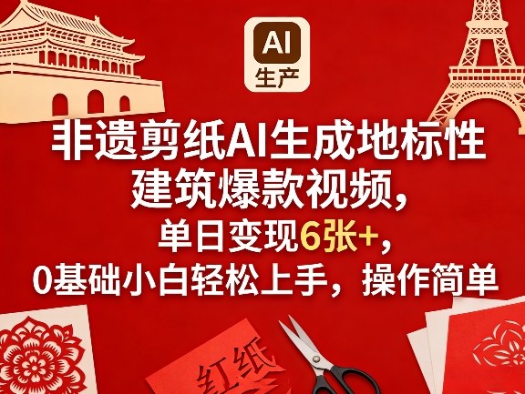 非遗剪纸AI生成地标性建筑爆款视频，单日变现6张+，0基础小白轻松上手，操作简单-悦享网
