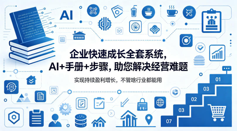 企业快速成长全套系统，AI+手册+步骤，助您解决经营难题，实现持续盈利增长，不管啥行业都能用-悦享网