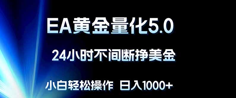EA黄金量化5.0，24小时不间断挣美金，小白轻松上手，日入1000+-悦享网
