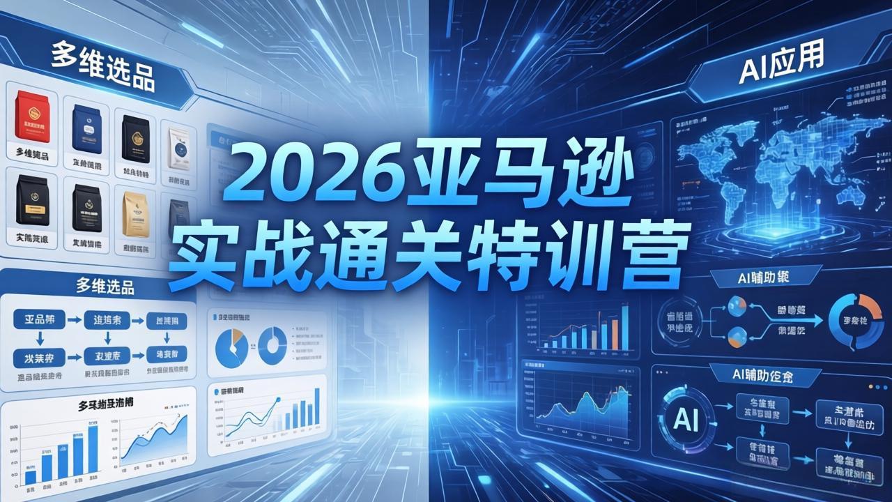 2026亚马逊实战通关特训营-26年4月30更新，多维选品+渐进式打法+AI应用，从0到1打造盈利店铺-悦享网