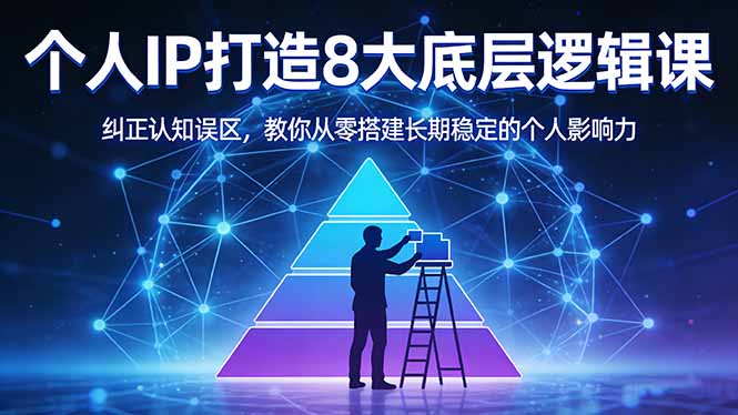 付费文章：个人IP打造8大底层逻辑课：纠正认知误区，教你从零搭建长期稳定的个人影响力-悦享网