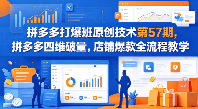 拼多多打爆班原创技术第57期，拼多多四维破量，店铺爆款全流程教学-悦享网