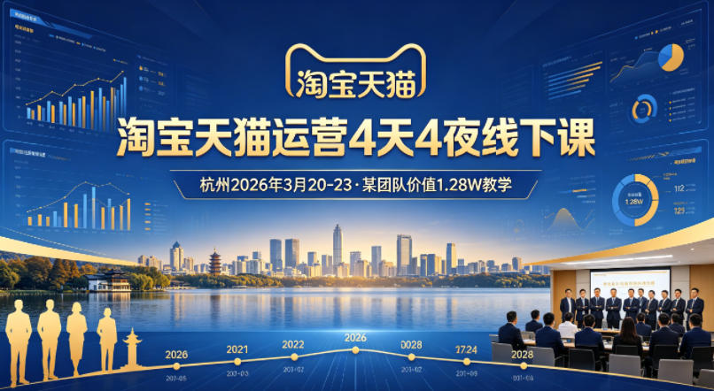 淘宝天猫运营4天4夜杭州2026年3月20-23线下课，某团队价值1.28W的教学-悦享网