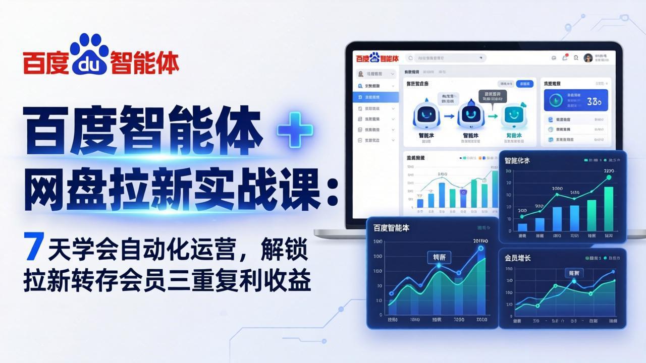 百度智能体 + 网盘拉新实战课：7 天学会自动化运营，解锁拉新转存会员三重复利收益-悦享网