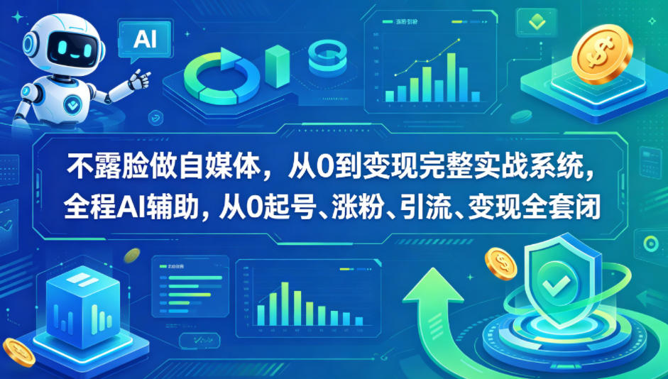 不露脸做自媒体，从0到变现完整实战系统，全程AI辅助，从0起号、涨粉、引流、变现全套闭环-悦享网