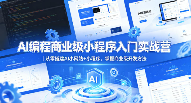 AI编程商业级小程序入门实战营｜从零搭建AI小网站+小程序，掌握商业级开发方法-悦享网