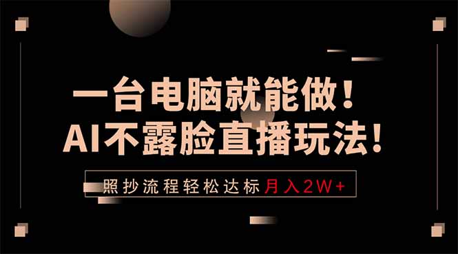 一台电脑就能做！AI不露脸直播玩法，照抄流程轻松达标月入2W+-悦享网