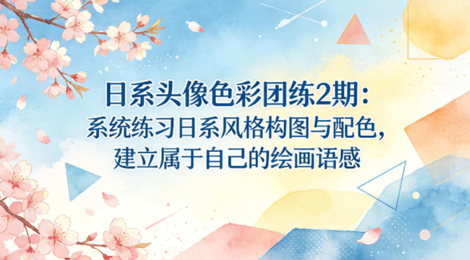 日系头像色彩团练2期：系统练习日系风格构图与配色，建立属于自己的绘画语感-悦享网