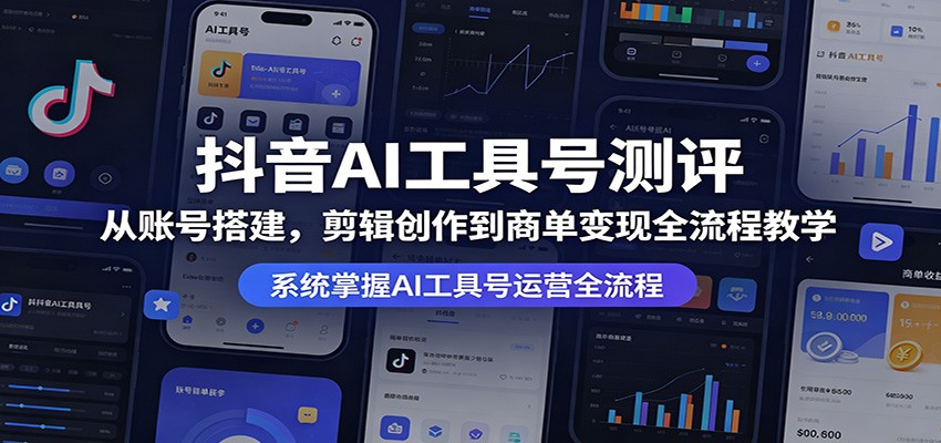 抖音AI工具号测评：从账号搭建，剪辑创作到商单变现全流程教学-悦享网