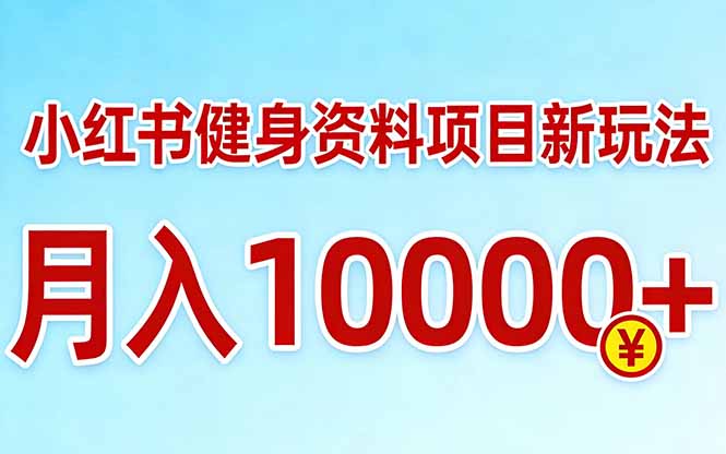 小红书健身资料项目最新玩法，月入10000＋，收益潜力可以无限放大-悦享网