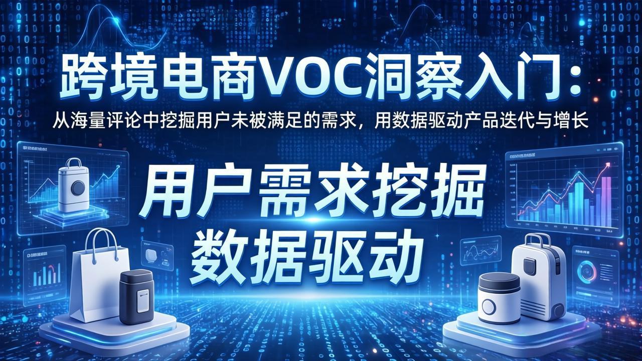 跨境电商VOC洞察入门:从海量评论中挖掘用户未被满足的需求,用数据驱动产品迭代与增长-悦享网