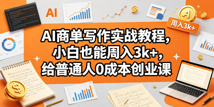 AI商单写作实战教程，小白也能周入3k+，给普通人0成本创业课-悦享网