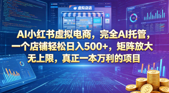 AI小红书虚拟电商，完全AI托管，一个店铺轻松日入500+，矩阵放大无上限，真正一本万利的项目【揭秘】-悦享网
