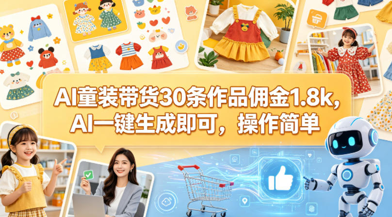 AI童装带货30条作品佣金1.8k，AI一键生成即可，操作简单-悦享网