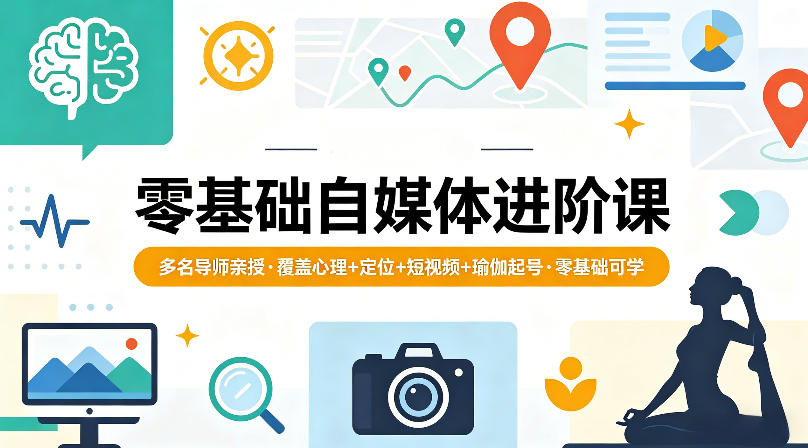 零基础自媒体进阶课，多名导师亲授，覆盖心理+定位+短视频+瑜伽起号，零基础可学-悦享网