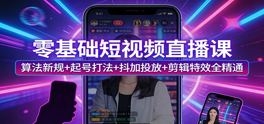零基础短视频直播课：算法新规+起号打法+抖加投放+剪辑特效全精通-悦享网
