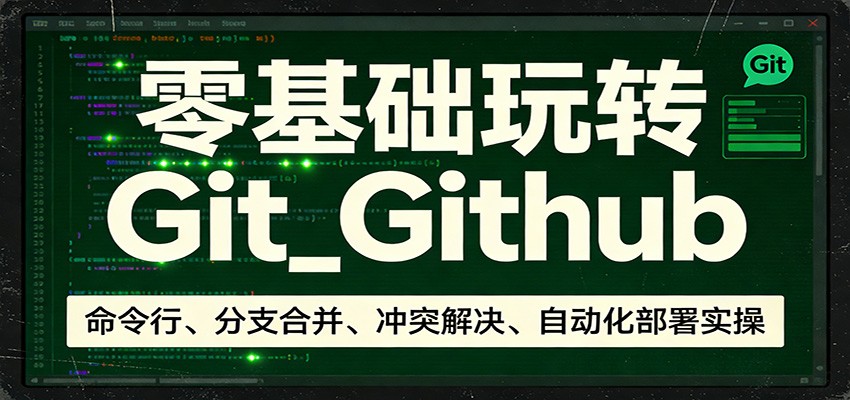零基础玩转Git_Github：命令行、分支合并、冲突解决、自动化部署实操-悦享网