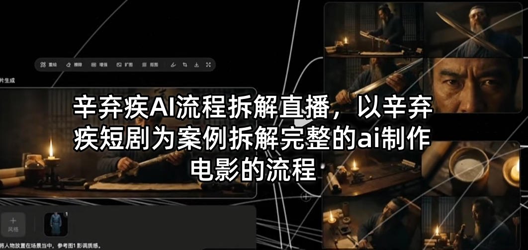 辛弃疾AI流程拆解直播，以辛弃疾短剧为案例拆解完整的ai制作电影的流程-悦享网