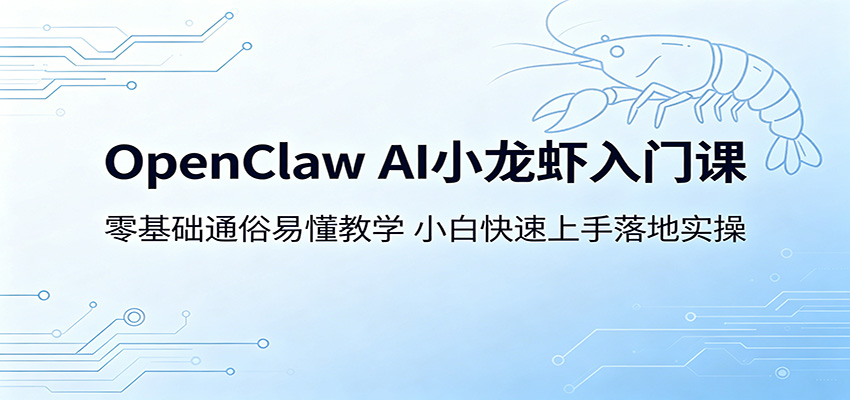 OpenClaw AI小龙虾入门课：零基础通俗易懂教学，小白快速上手落地实操-悦享网