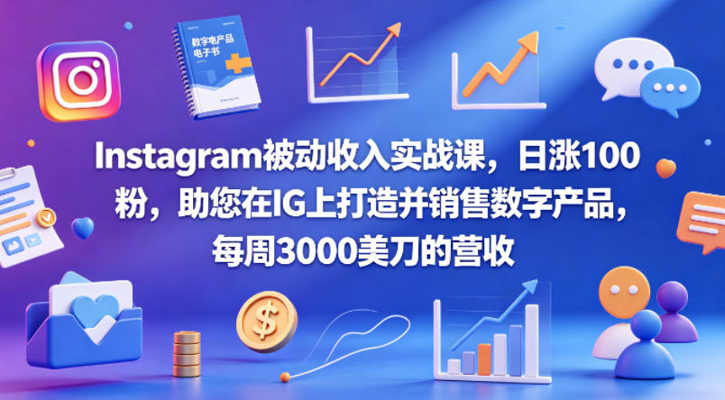 Instagram被动收入实战课，日涨100粉，助您在IG上打造并销售数字产品，每周3000美刀的营收【原创双语字幕】-悦享网