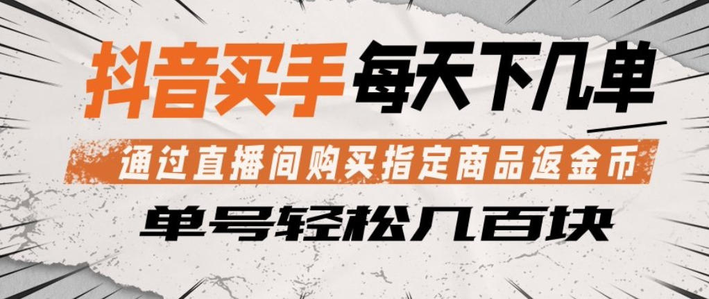 抖音买手通过直播间购买指定商品返金币，每天几单，轻松日入几张【揭秘】-悦享网