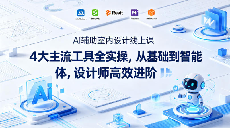 AI辅助室内设计线上课｜4大主流工具全实操，从基础到智能体，设计师高效进阶-悦享网