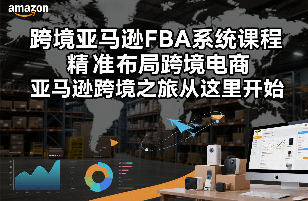 跨境亚马逊FBA系统课程，精准布局跨境电商，亚马逊跨境之旅从这里开始(更新)-悦享网