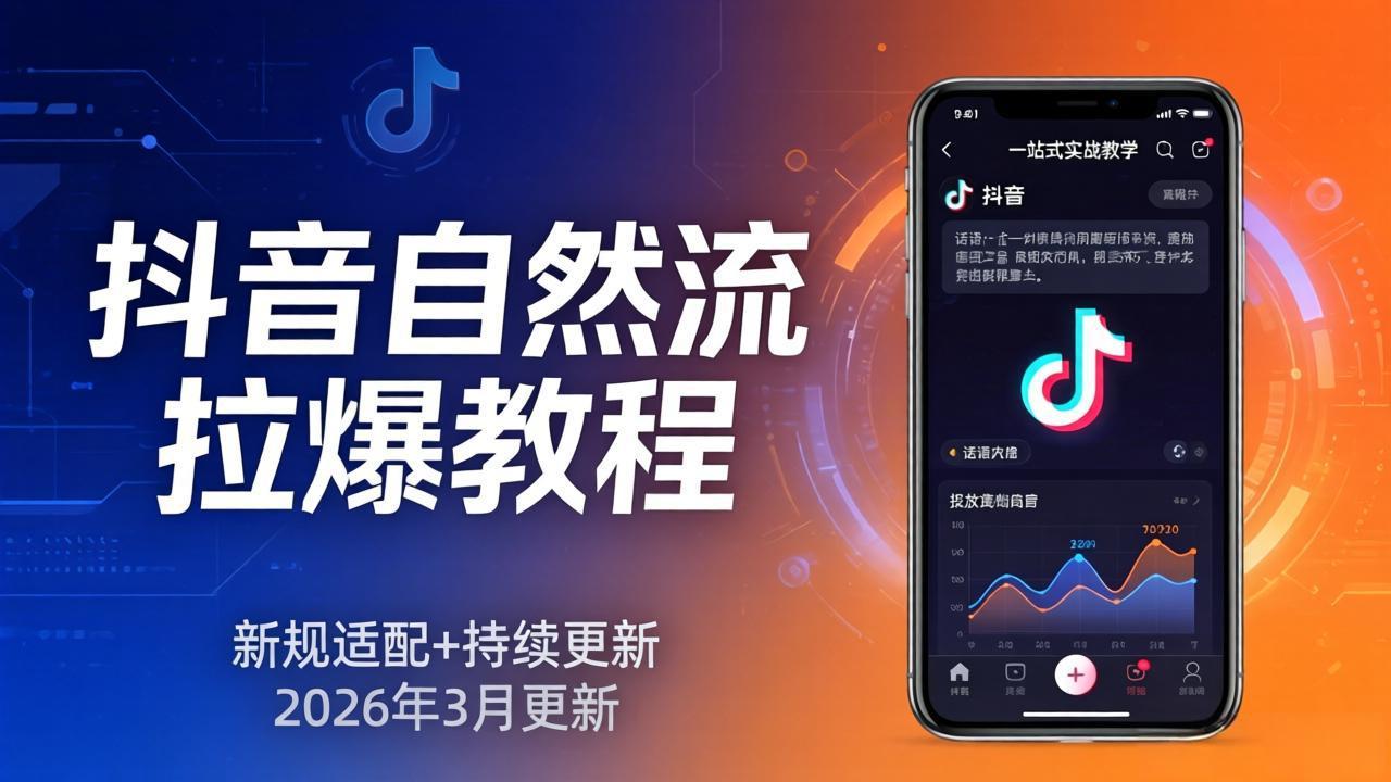 抖音自然流拉爆教程：新规适配+持续更新，话术+投放+起号一站式实战教学(更新26年3月-悦享网