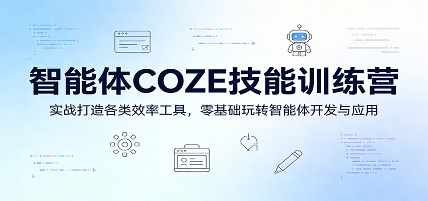 智能体COZE技能训练营：实战打造各类效率工具，零基础玩转智能体开发与应用-悦享网