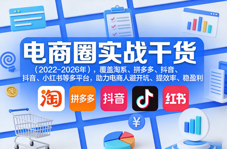 电商圈实战干货(2023-2026年)，覆盖淘系、拼多多、抖音、小红书等多平台，助力电商人避开坑、提效率、稳盈利(更新5月10)-悦享网