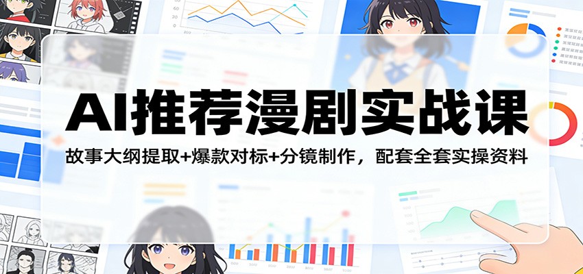 AI推荐漫剧实战课：故事大纲提取+爆款对标+分镜制作，配套全套实操资料-悦享网